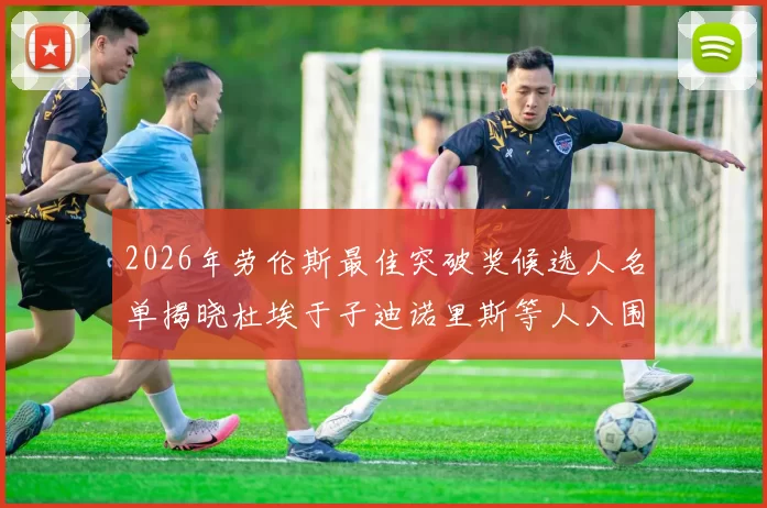 2026年劳伦斯最佳突破奖候选人名单揭晓杜埃于子迪诺里斯等人入围