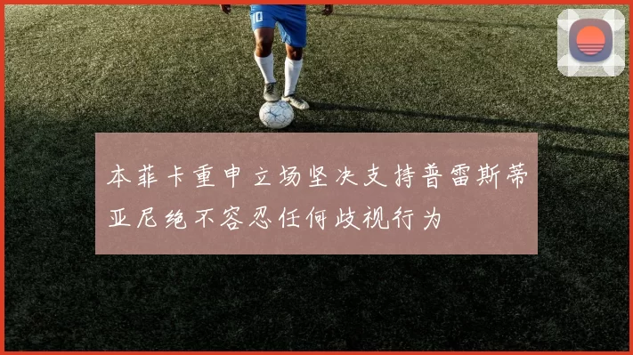 本菲卡重申立场坚决支持普雷斯蒂亚尼绝不容忍任何歧视行为