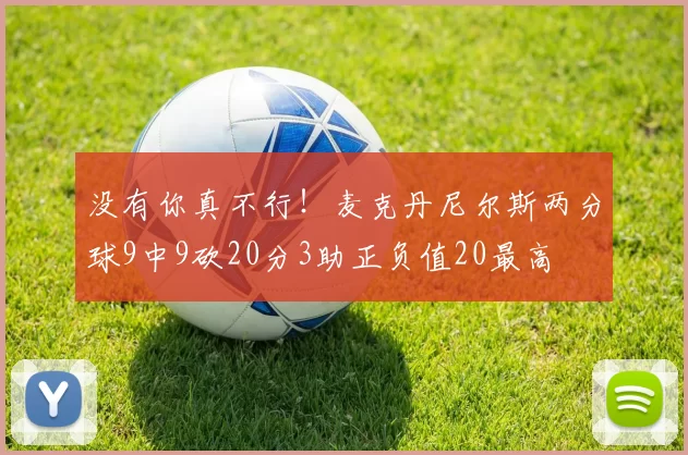 没有你真不行！麦克丹尼尔斯两分球9中9砍20分3助正负值20最高